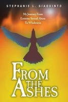 From The Ashes: My Journey From Extreme Sexual Abuse To Wholeness 1495908860 Book Cover