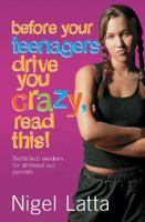 Before Your Teenagers Drive You Crazy, Read This!: Battlefield Wisdom for Stressed-Out Parents 1869507134 Book Cover