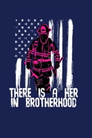 There Is A Her In Brotherhood: Female Firefighter Gift Notebook Journal 1710995599 Book Cover