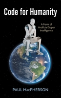 Code for Humanity: A Form of Artificial Super Intelligence 1038356512 Book Cover
