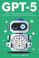 GPT-5: 300+ Prompts d’Expert pour Booster la Productivité, la Créativité et la Résolution de Problèmes (French Edition) B0FN79NHKJ Book Cover