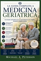 LA GUIDA COMPLETA A MEDICINA GERIATRICA: Cure basate sull'evidenza per un invecchiamento sano, fragilità, Demenza e malattie croniche (Italian Edition) B0H8NMZ8FB Book Cover