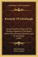Kennedy Of Glenhaugh: Being A Faithful History Of The Strange Happening That Befell Master John Kennedy, Seventh Laird Of Glenhaugh 1104876159 Book Cover