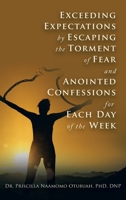 Exceeding Expectations by Escaping the Torment of Fear and Anointed Confessions for Each Day of the Week 1664283374 Book Cover