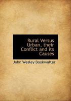Rural Versus Urban, Their Conflict and Its Causes; A Study of the Conditions Affecting Their Natural and Artificial Relations 150889535X Book Cover