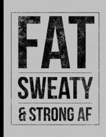 Fat Sweaty & Strong AF: Funny Bodybuilding Training Weightlifting Wide Ruled Lined Notebook - 120 Pages 8.5x11 Composition 1710209933 Book Cover