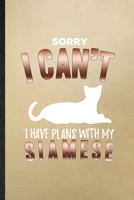 Sorry I Can't I Have Plans with My Siamese: Lined Notebook For Pet Kitten Trainer. Funny Ruled Journal For Siamese Cat Owner. Unique Student Teacher ... Planner Great For Home School Office Writing 1650882378 Book Cover