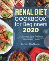 Renal Diet Cookbook for Beginners: The Complete Renal Diet Guide with 4-Week Meal Plan to Managing Chronic Kidney Disease 1637330162 Book Cover