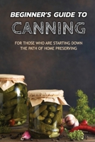 Beginner's Guide to Canning: For Those Who Are Starting Down the Path of Home Preserving: Beginner's Guide to Canning B08HTYTTHR Book Cover