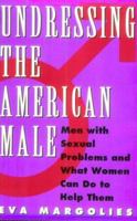 Undressing the American Male: Men with Sexual Problems and What Women Can Do to Help Them 0452274443 Book Cover