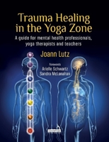Trauma Healing in the Yoga Zone: A guide for mental health professionals, yoga therapists and teachers 1912085070 Book Cover