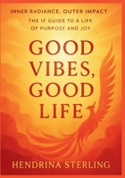 Good Vibes Good Life: Inner Radiance, Outer Impact: From Survival to Overflow with the IF Method B0FN77S6C2 Book Cover
