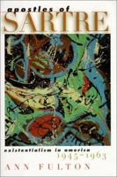 Apostles of Sartre: Existentialism in America, 1945-1963 0810112906 Book Cover