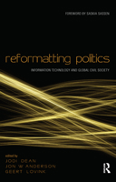 Reformatting Politics: Information Technology and Global Civil Society 0415952980 Book Cover