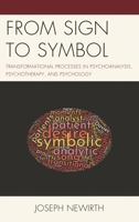 From Sign to Symbol : Transformational Processes in Psychoanalysis, Psychotherapy, and Psychology 1498576869 Book Cover