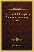 Die Kaiserlich Konigliche Ambraser Sammlung (1819) 1168465109 Book Cover