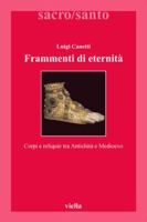 Frammenti di eternità. Corpi e reliquie tra antichità e medioevo 888334071X Book Cover