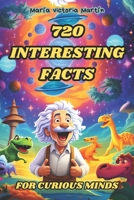 720 Interesting Facts for Curious Minds: A Collection of Amazing, Strange, and Fun Stories for Kids and Adults About the World. Mind-Blowing Real Fact B0CS6VXSS5 Book Cover