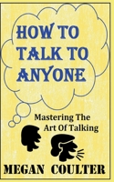How To Talk To Anyone - Mastering The Art Of Talking 1393176712 Book Cover