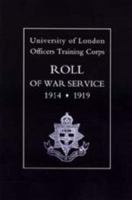 UNIVERSITY OF LONDON O.T.C. ROLL OF WAR SERVICE 1914-1919 1843424320 Book Cover