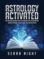 Astrology Activated: Cutting Edge Insight Into the Ancient Art of Astrology (Understanding Zodiac Signs and Horoscopes) 1691600210 Book Cover