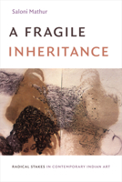 A Fragile Inheritance: Radical Stakes in Contemporary Indian Art 1478003014 Book Cover