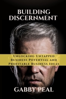 Building Discernment: Unlocking Untapped Business Potential and Profitable Business Ideas B0FKGYJKJ2 Book Cover