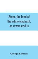 Siam, the Land of the White Elephant, as It Was and Is 1519486685 Book Cover