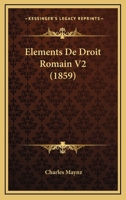 Elements De Droit Romain V2 (1859) 1161155635 Book Cover