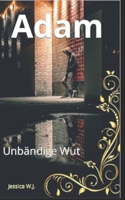 Adam: Unbändige Wut (Adam´s Leben, wie es ist und nie sein sollte) (German Edition) B0CN585X5J Book Cover