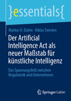 Der Artificial Intelligence Act als neuer Maßstab für künstliche Intelligenz: Das Spannungsfeld zwischen Regulatorik und Unternehmen (essentials) 3658421312 Book Cover