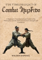 THE TIMELESS LEGACY OF COMBAT HAPKIDO: A Beginner’s Transformational Guide to the Philosophy and the Path toward Inner Strength and Confidence B0GPC85NP3 Book Cover