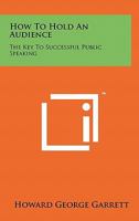 How To Hold An Audience: The Key To Successful Public Speaking 1258166739 Book Cover