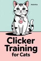 Clicker Training for Cats: Teaching Tricks, Recall, and Good Habits B0FDFRKMPW Book Cover