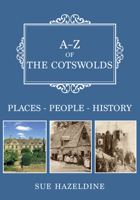 A-Z of the Cotswolds: Places-People-History 1445693747 Book Cover