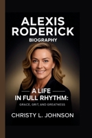 ALEXIS RODERICK: A LIFE IN FULL RHYTHM: GRACE,GRIT, AND GREATNESS B0FR5BDM4J Book Cover