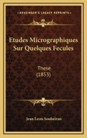 Etudes Micrographiques Sur Quelques Fecules: These (1853) 1120413419 Book Cover