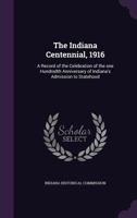 The Indiana Centennial, 1916; A Record of the Celebration of the One Hundredth Anniversary of Indiana's Admission to Statehood 1142116573 Book Cover