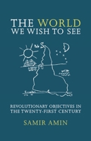 The World We Wish to See: Revolutionary Objectives in the Twenty-First Century 1583671714 Book Cover