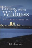 Living With Wildness: An Alaskan Odyssey 1602230145 Book Cover