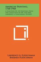 American Painting, 1760-1960: A Selection Of 125 Paintings From The Collection Of Mr. And Mrs. Lawrence A. Fleischman, Detroit 1258352915 Book Cover