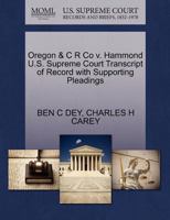 Oregon & C R Co v. Hammond U.S. Supreme Court Transcript of Record with Supporting Pleadings 1270052438 Book Cover