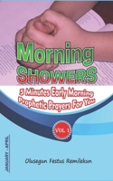 Morning Showers: 5 MINUTES EARLY MORNING PROPHETIC PRAYERS FOR YOU Volume 1 January-April 1654457701 Book Cover