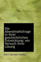 Die Abendmahlsfrage in Ihrer Geschichtlichen Entwicklung: Ein Versuch Ihrer L�sung 052614288X Book Cover