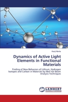 Dynamics of Active Light Elements in Functional Materials: Finding of New Behaviors of Lithium, Hydrogen Isotopes and Carbon in Materials by MeV Ion Beam Analysis Techniques 6202798955 Book Cover