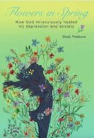 Flowers in Spring: How God miraculously healed my depression and anxiety B0GZW6D15D Book Cover