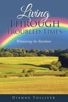 Living Through Troubled Times: Witnessing the Rainbow 1545607354 Book Cover