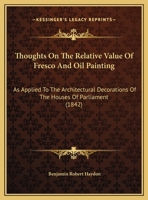 Thoughts On The Relative Value Of Fresco And Oil Painting: As Applied To The Architectural Decorations Of The Houses Of Parliament 1104414171 Book Cover