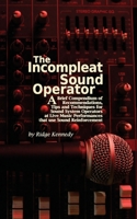 The Incompleat Sound Operator: A Brief Compendium of Recommendations, Tips and Techniques for Sound System Operators at Live Music Performances That Use Sound Reinforcement 1951989007 Book Cover