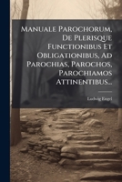 Manuale Parochorum, De Plerisque Functionibus Et Obligationibus, Ad Parochias, Parochos, Parochiamos Attinentibus... (Italian Edition) 1024321037 Book Cover